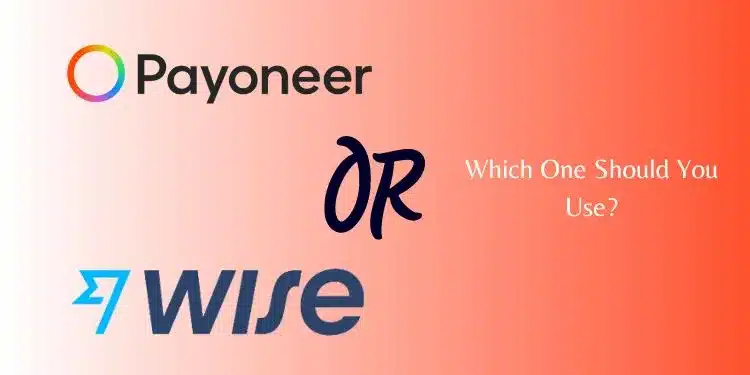 Payoneer or Wise - Which one should you use